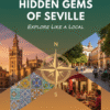 Hidden Gems of Seville: The Insider's Digital Guide to Authentic Andalusian Travel